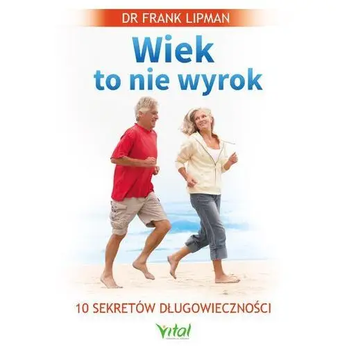 Frank lipman Wiek to nie wyrok. 10 sekretów długowieczności