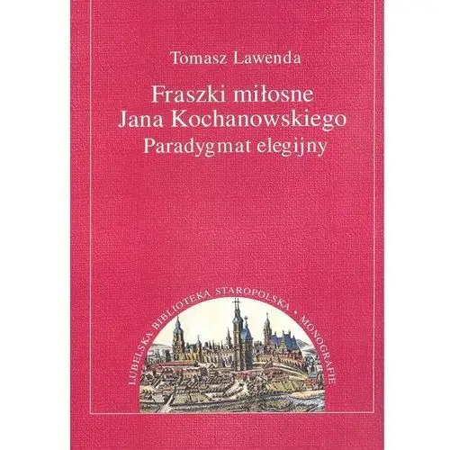 Fraszki miłosne Jana Kochanowskiego. Paradygmat elegijny