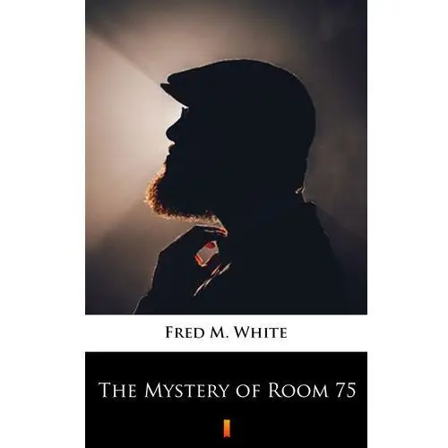 The mystery of room 75 Fred m. white