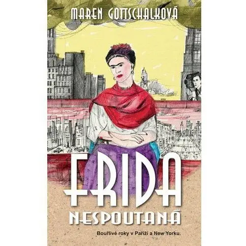Frida nespoutaná - Bouřlivé roky v Paříži a New Yorku. Gottschalk, Maren