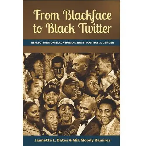 From Blackface to Black Twitter Dates, Jannette L.; Moody Ramirez, Mia