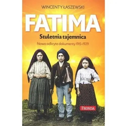 Fatima. stuletnia tajemnica. nowoodkryte dokumenty 1915-1925