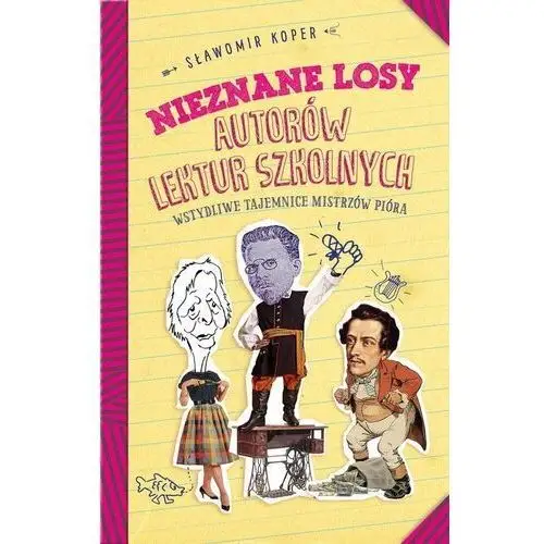 Nieznane losy autorów lektur szkolnych wstydliwe tajemnice mistrzów pióra wyd. 2022 Fronda