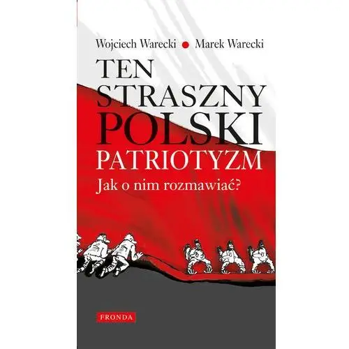 Fronda Ten straszny polski patriotyzm. jak o nim rozmawiać?