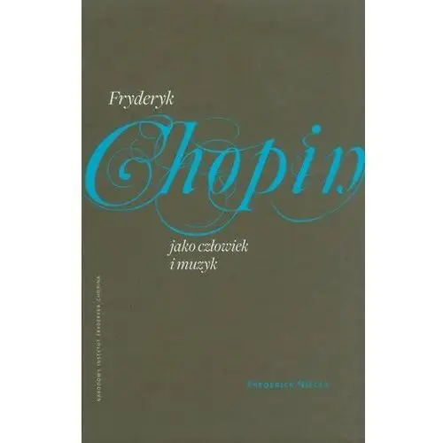 Fryderyk Chopin jako człowiek i muzyk Kossakowski Antoni Korwin
