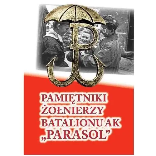 Fundacja historia.pl Pamiętniki żołnierzy batalionu ak "parasol"