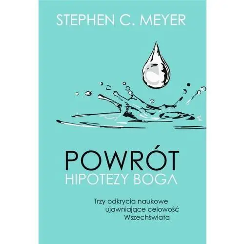 Powrót hipotezy Boga. Trzy odkrycia naukowe ujawniające celowość Wszechświata