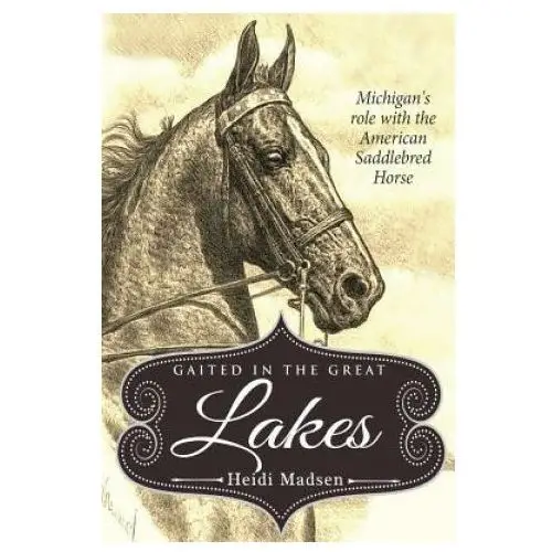 Gaited In The Great Lakes: History of The American Saddlebred in Michigan