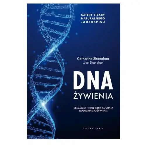 Galaktyka Dna żywienia dlaczego twoje geny kochają tradycyjne pożywienie cztery fundamenty naturalnego jadłospisu