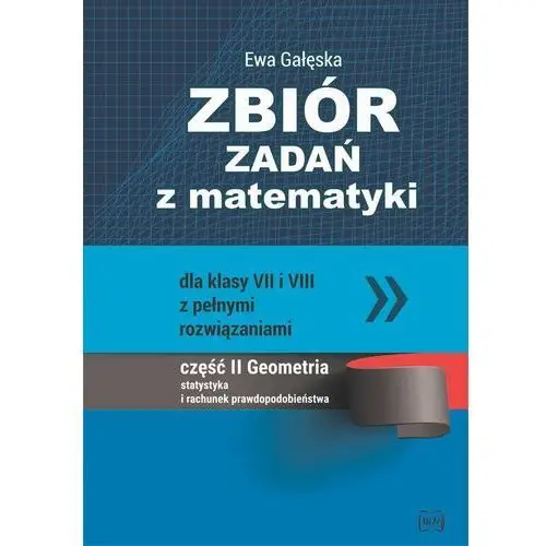 Zbiór zadań z matematyki z pełnymi rozwiązaniami dla klas VII i VIII. Geometria, statystyka i rachun