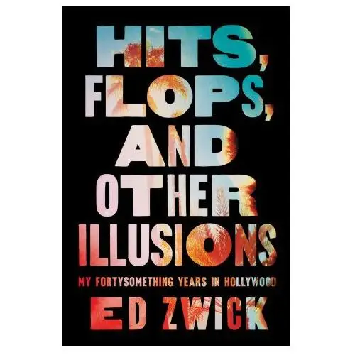 Hits, Flops, and Other Illusions: My Fortysomething Years in Hollywood