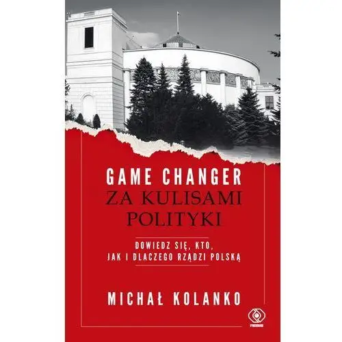 Game changer. za kulisami polityki. dowiedz się, kto, jak i dlaczego rządzi polską