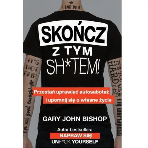 Skończ z tym shtem! przestań uprawiać autosabotaż i upomnij się o własne życie - Gary john bishop