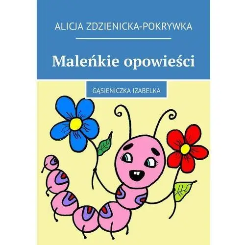 Gąsieniczka Izabelka. Maleńkie opowieści