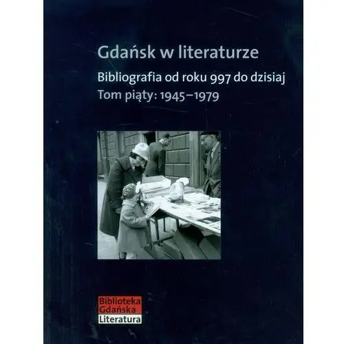 Gdańsk w literaturze Tom 5 1945-1979 Bibliografia - Jeśli zamówisz do 14:00, wyślemy tego samego dnia