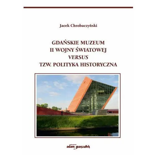 Gdańskie Muzeum II Wojny Światowej versus tzw. polityka historyczna