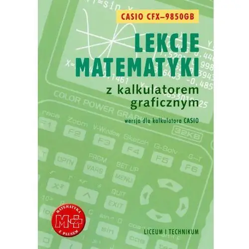 Gdańskie wydawnictwo oświatowe Lekcje matematyki z kalkulatorem graficznym. wersja dla kalkulatora casio-9850gb
