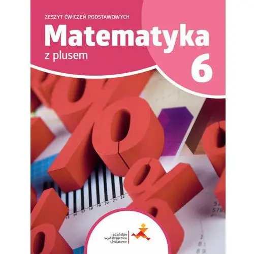 Gdańskie wydawnictwo oświatowe Matematyka z plusem 6. zeszyt ćwiczeń podstawowych