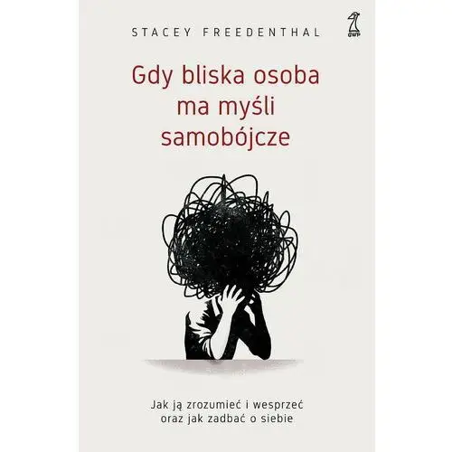 Gdy bliska osoba ma myśli samobójcze. Jak ją zrozumieć i wesprzeć oraz jak zadbać o siebie