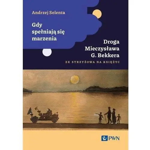 Gdy spełniają się marzenia. Droga Mieczysława G. Bekkera ze Strzyżowa na Księżyc