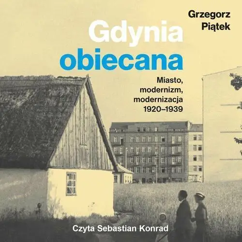 Gdynia obiecana. Miasto, modernizm, modernizacja 1920-1939