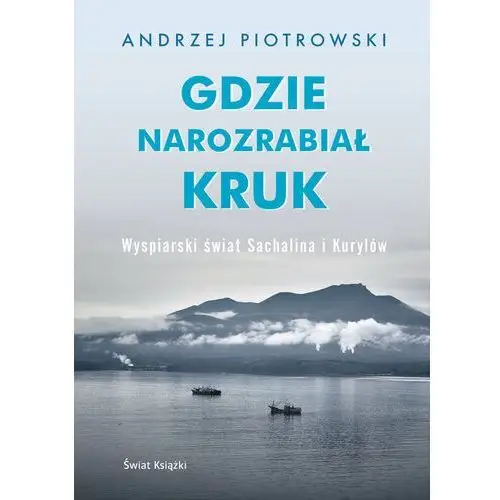 Gdzie narozrabiał kruk. Wyspiarski świat Sachalina i Kurylów