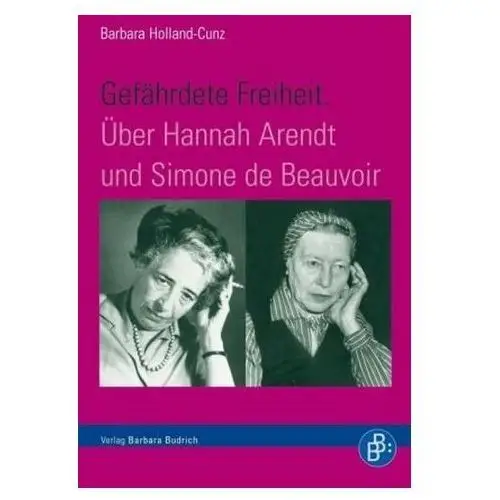 Gefährdete Freiheit. Über Hannah Arendt und Simone de Beauvoir Holland-Cunz, Barbara