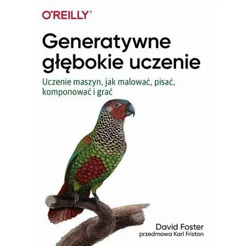 Generatywne głębokie uczenie. Uczenie maszyn, jak malować, pisać, komponować i grać