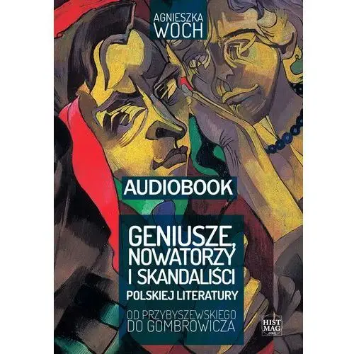 Geniusze, nowatorzy i skandaliści polskiej literatury. Od Przybyszewskiego do Gombrowicza