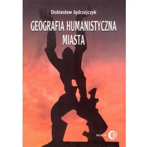 Geografia humanistyczna miasta Wydawnictwo akademickie dialog