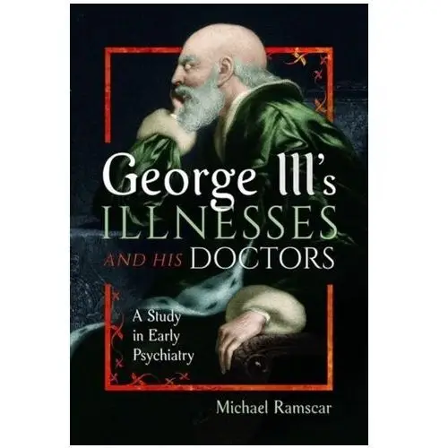George III's Illnesses and his Doctors Ramscar, Helen; Clarke, Michael