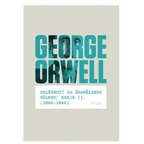 Ohlédnutí za španělskou válkou: eseje ii. (1942–1944) George orwell