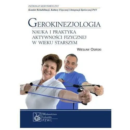 Gerokinezjologia. nauka i praktyka aktywności fizycznej w wieku starszym Wydawnictwo lekarskie pzwl