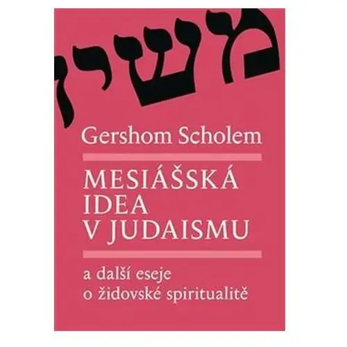 Gershom scholem; alena bláhová Mesiášská idea v judaismu a další eseje o židovské spiritualitě