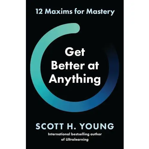 Get Better at Anything. 12 Maxims for Mastery