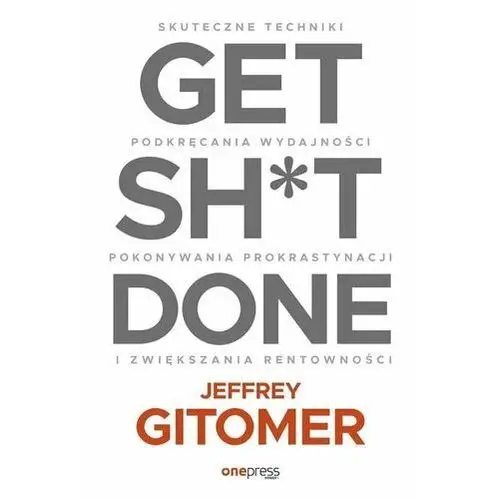 Get Sht Done. Skuteczne techniki podkręcania... Jeffrey Gitomer