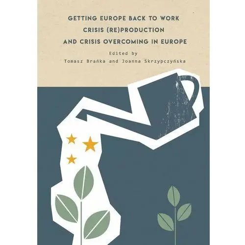 Getting Europe back to work Crisis (re)production and crisis overcoming in Europe