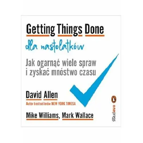 Getting Things Done dla nastolatków. Jak ogarnąć wiele spraw i zyskać mnóstwo czasu