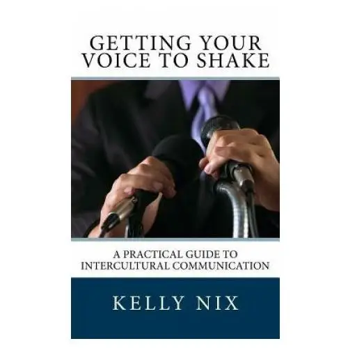 Getting your voice to shake: a practical guide to intercultural communication Createspace independent publishing platform