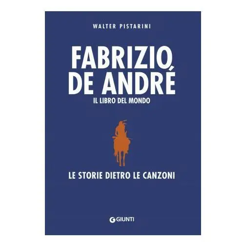 Fabrizio de andré. il libro del mondo. le storie dietro le canzoni Giunti editore