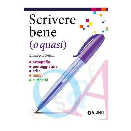 Scrivere bene (o quasi). Ortografia, punteggiatura, stile, dubbi, curiosità