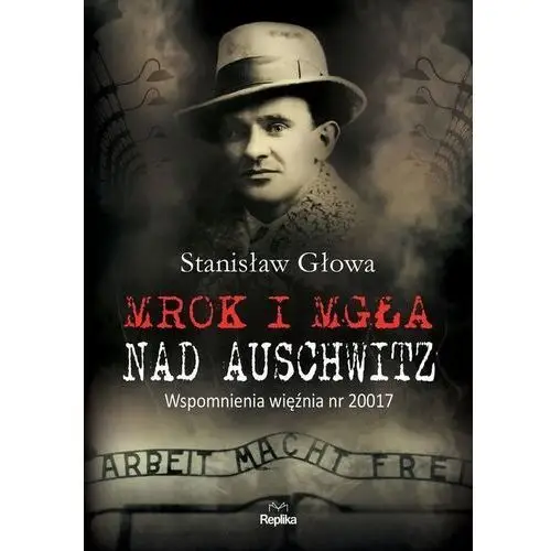 Mrok i mgła nad auschwitz. wspomnienia więźnia nr 20017 Głowa stanisław