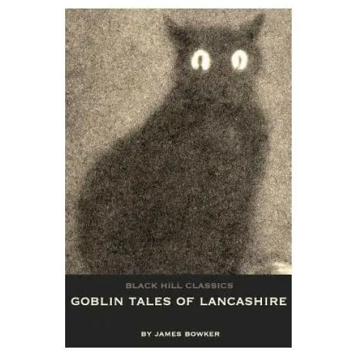 Goblin Tales of Lancashire: Short Stories of Spectres, Goblins and The Supernatural: Victorian English Literature