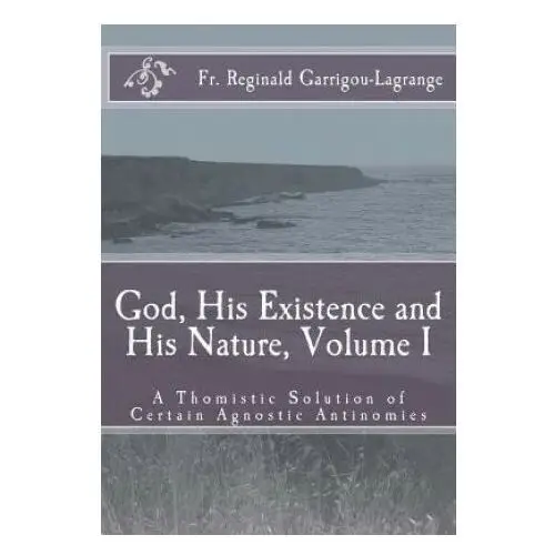 God, his existence and his nature; a thomistic solution, volume i Createspace independent publishing platform