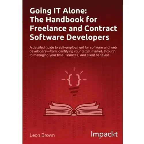 Going IT Alone: The Handbook for Freelance and Contract Software Developers