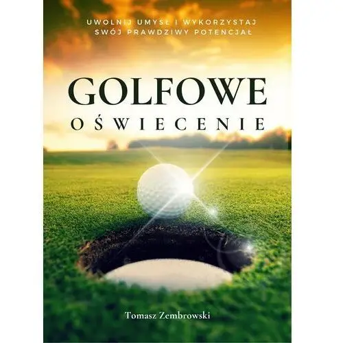 Golfowe oświecenie. Uwolnij umysł i wykorzystaj swój prawdziwy potencjał