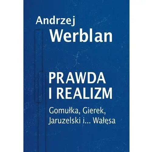 Gomułka, Gierek, Jaruzelski i... Wałęsa. Prawda i realizm. Tom 2