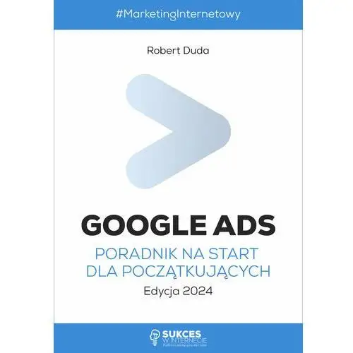 Google Ads. Poradnik na start dla początkujących. Edycja 2024