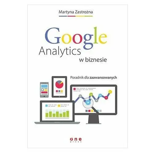 Google Analytics w biznesie. Poradnik dla zaawansowanych