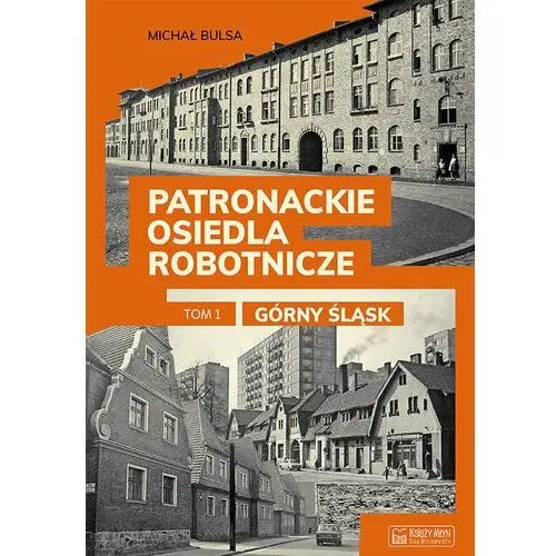 Górny Śląsk. Patronackie osiedla robotnicze. Część 1